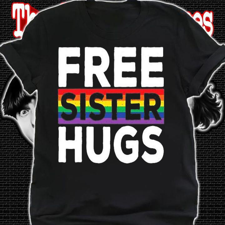 Free Sister Hugs LGBT Flag Gay Pride Parades Rainbow T-Shirt shirt