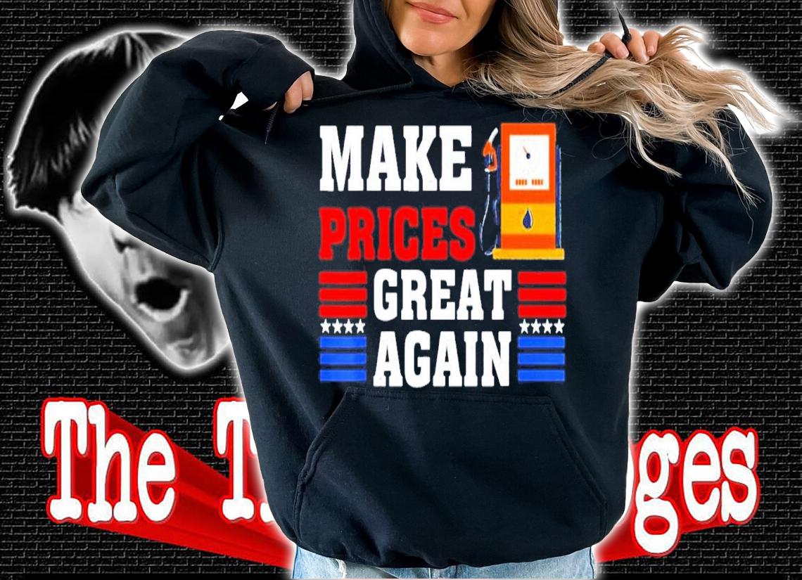 Trump Supporter Make Gas Prices Great Again Shirt hoodie