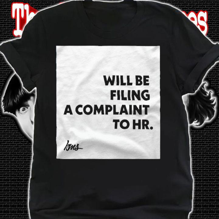 Will Be Filing A Complaint To HR Shirt shirt