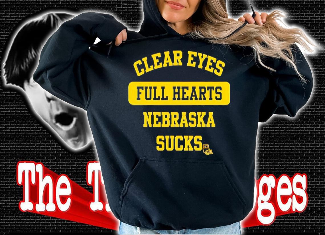 Clear Eyes Full Hearts Nebraska Sucks Iowa Chill Shirt