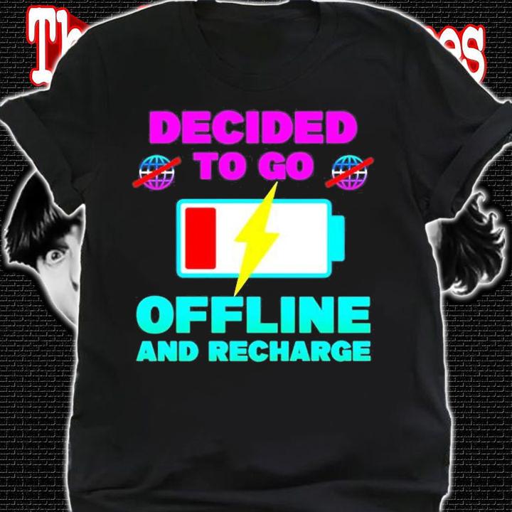Decided To Go Offline And Recharge T-Shirt