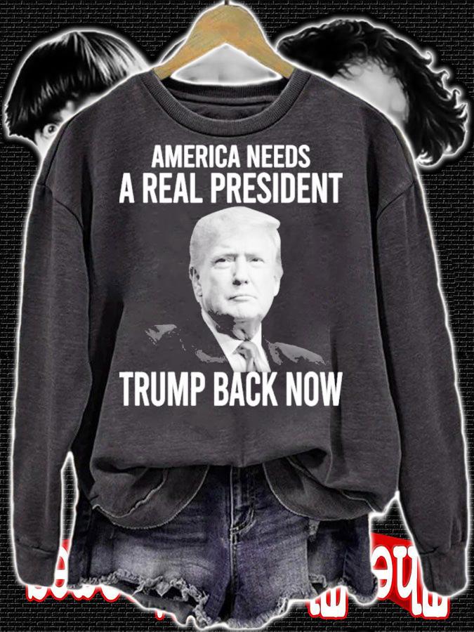 Donald Trump America Needs A Real President Trump Back Now Shirt sweatshirt