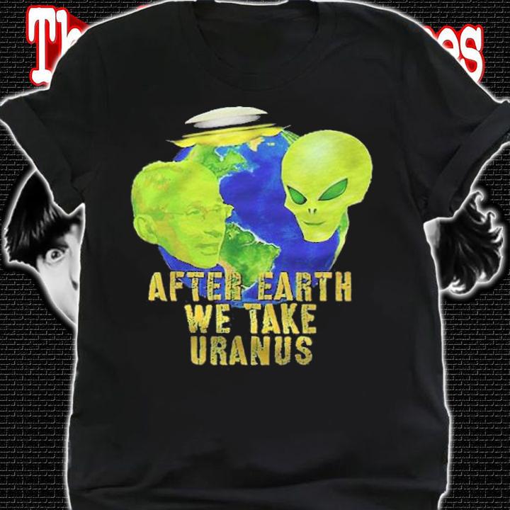 Fauci Alien UFO after Earth we take Uranus T-shirt shirt