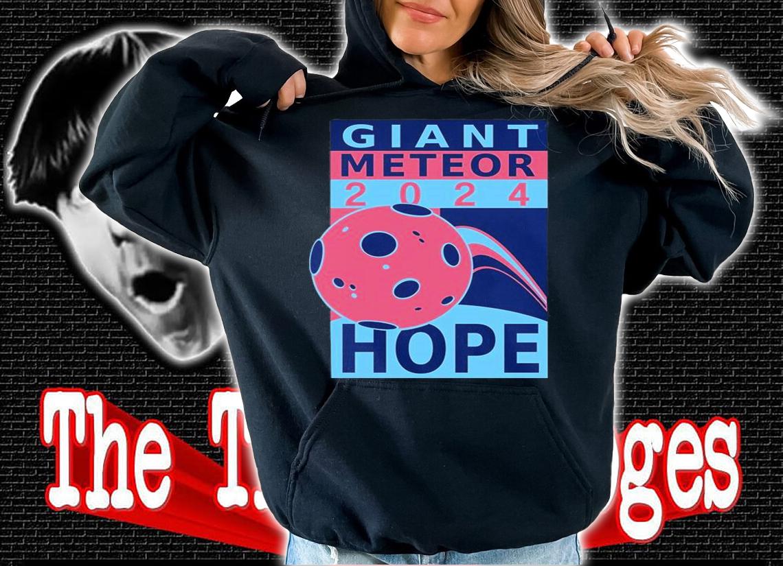 Giant Meteor 2024 Hope T-Shirt hoodie
