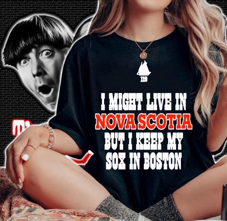 I Might Live In Nova Scotia But I Keep My Sox In Boston T-Shirt woman shirt