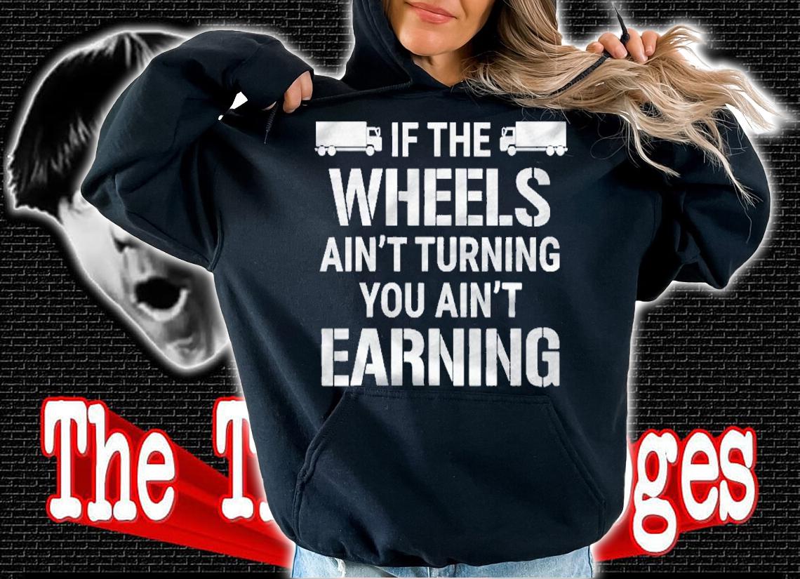 If The Wheels Aint Turning Trucker Tee Gift shirt hoodie