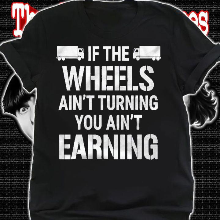 If The Wheels Aint Turning Trucker Tee Gift shirt shirt