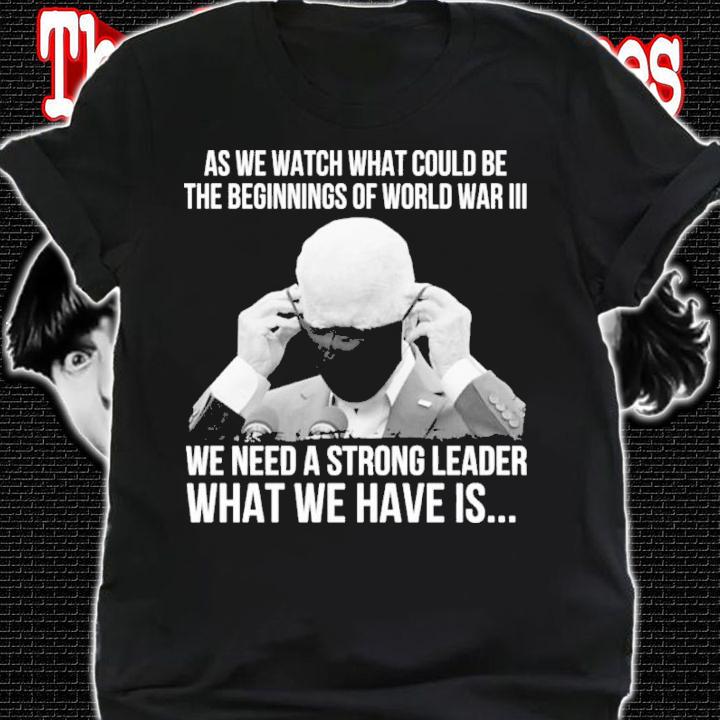 Joe Biden As We Watch What Could Be The Beginnings Of World War III Shirt shirt