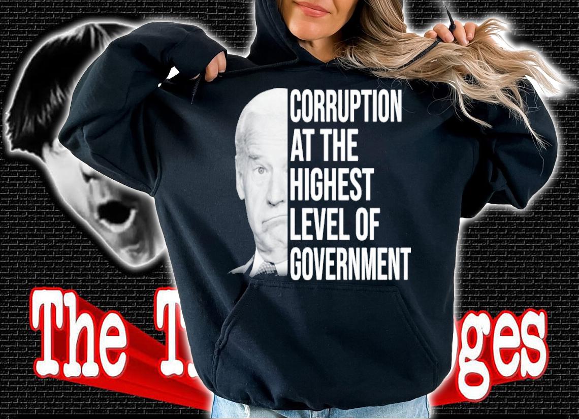 Joe Biden Corruption At The Highest Level Of Government Shirt hoodie