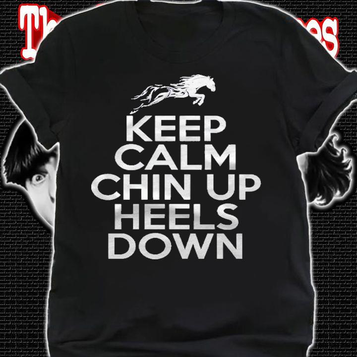 Keep Calm Chin Up Heels Down Funny Horse Equestrian Riding Shirt