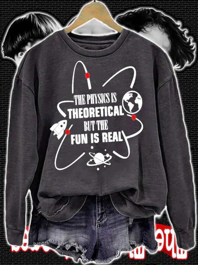 Physics Is Theoretical But Fun Is Real T-Shirt sweatshirt