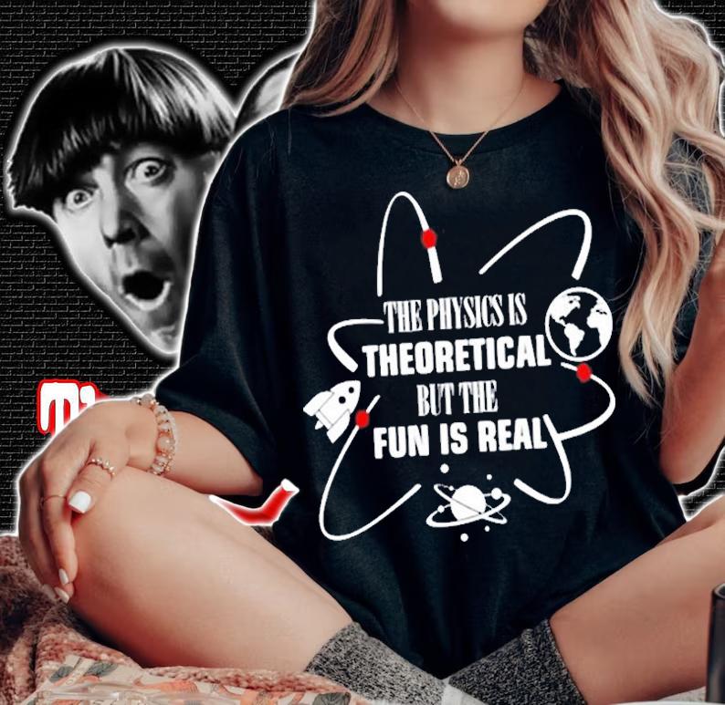 Physics Is Theoretical But Fun Is Real T-Shirt woman shirt