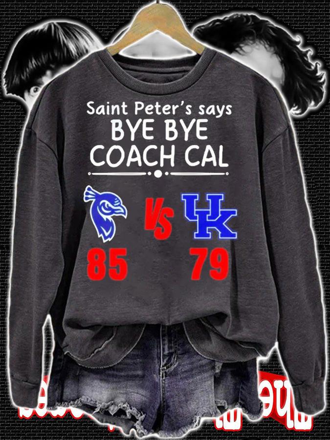 Saint Peter's Say Bye Bye Coach Cal Saint Peter's Peacocks 85 79 Kentucky Wildcats Shirt sweatshirt