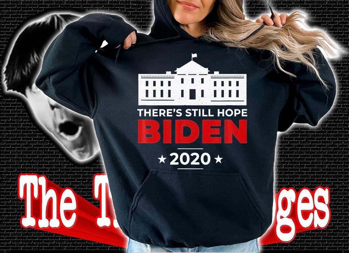 There's Still Hope Biden 2020 White House T-Shirt hoodie
