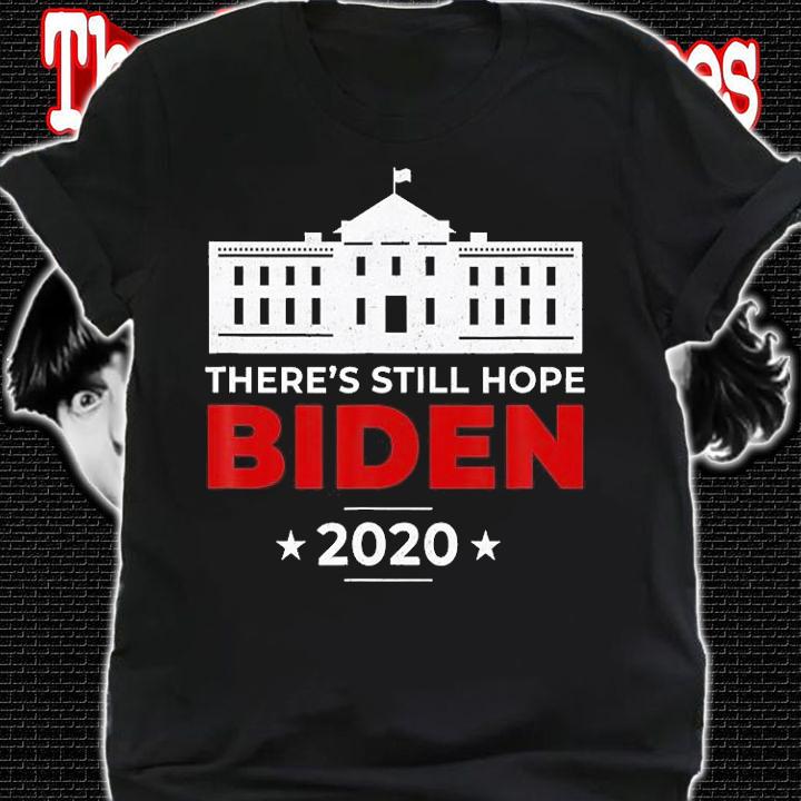 There's Still Hope Biden 2020 White House T-Shirt shirt