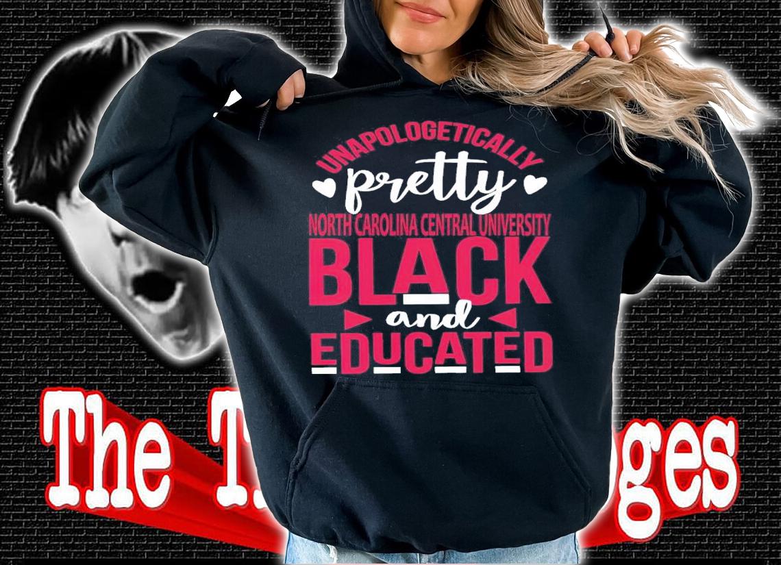 Unapologetically Pretty North Carolina Central University Black And Educated Shirt hoodie