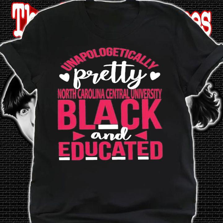 Unapologetically Pretty North Carolina Central University Black And Educated Shirt shirt