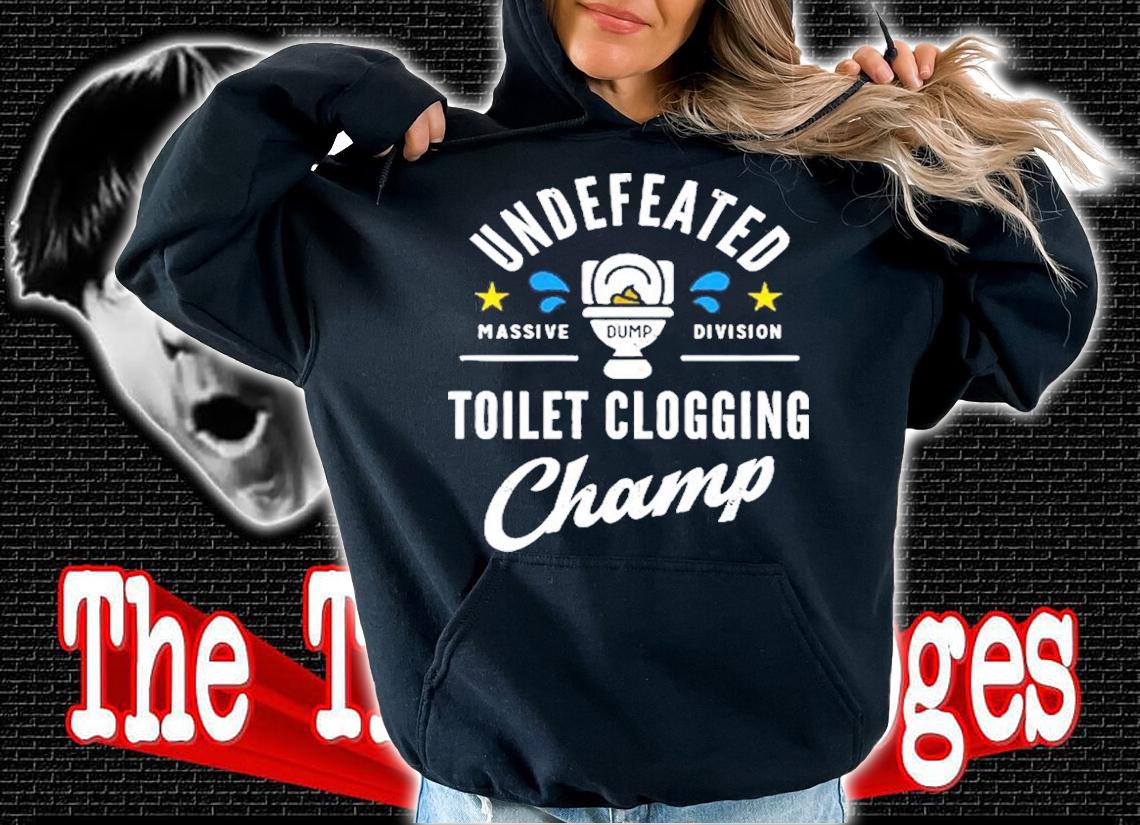 Undefeated Toilet Clogging Champ shirt hoodie