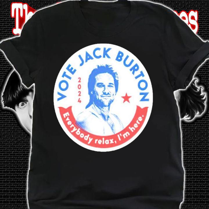 Vote Jack Burton 2024 Everybody Relax I'm Here Shirt shirt