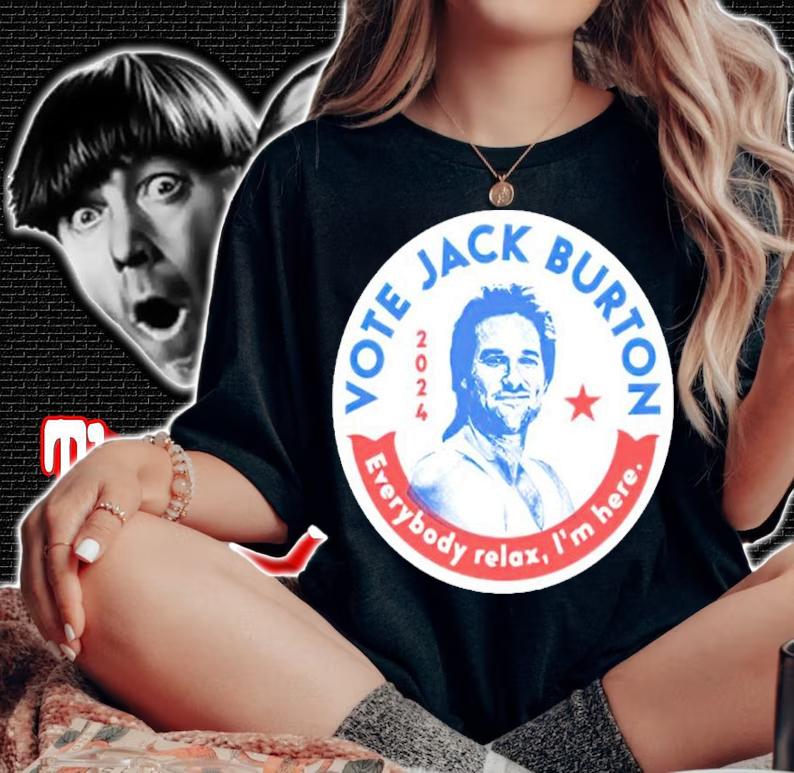 Vote Jack Burton 2024 Everybody Relax I'm Here Shirt woman shirt