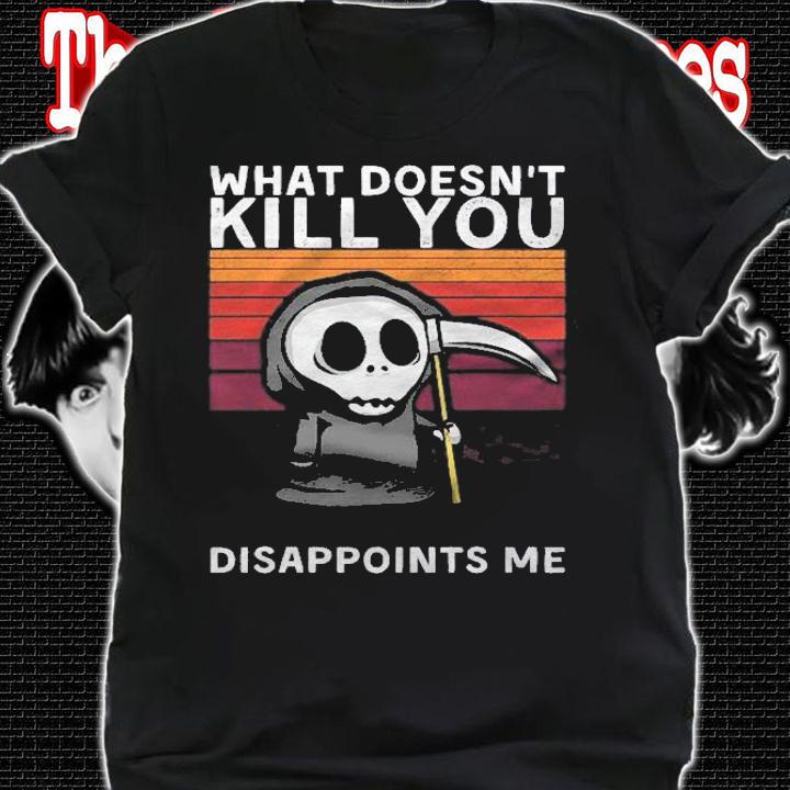 What Doesnt Kill You Disappoints Me Grim Reaper Black Humor Shirt