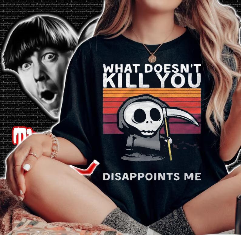 What Doesnt Kill You Disappoints Me Grim Reaper Black Humor Shirt