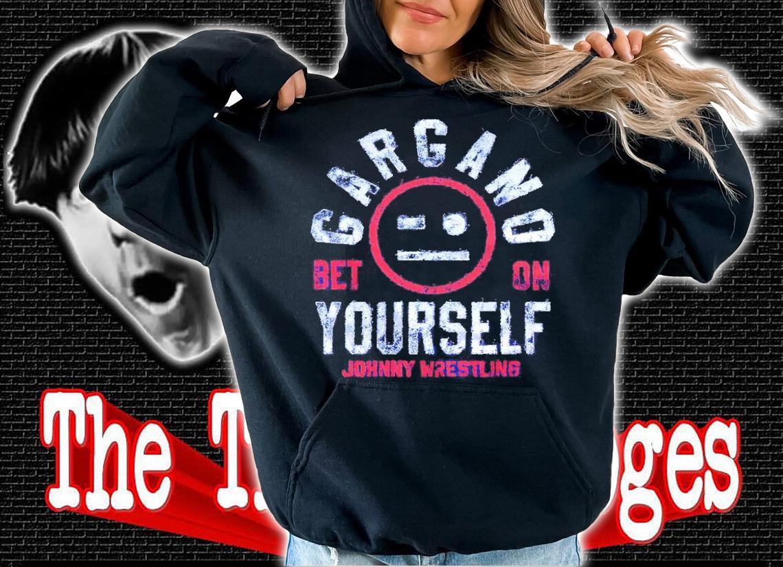 Johnny Gargano Gargano Bet On Yourself Johnny Wrestling Shirt hoodie