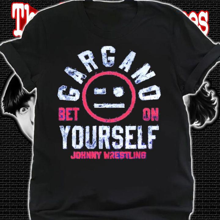 Johnny Gargano Gargano Bet On Yourself Johnny Wrestling Shirt shirt