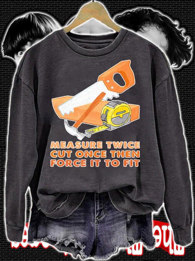 Measure Twice Cut Once Then Force It To Fit Shirt