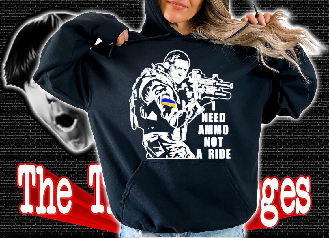 Illia Ponomarenko I Need Ammo Not A Ride Zelensky Shirt hoodie