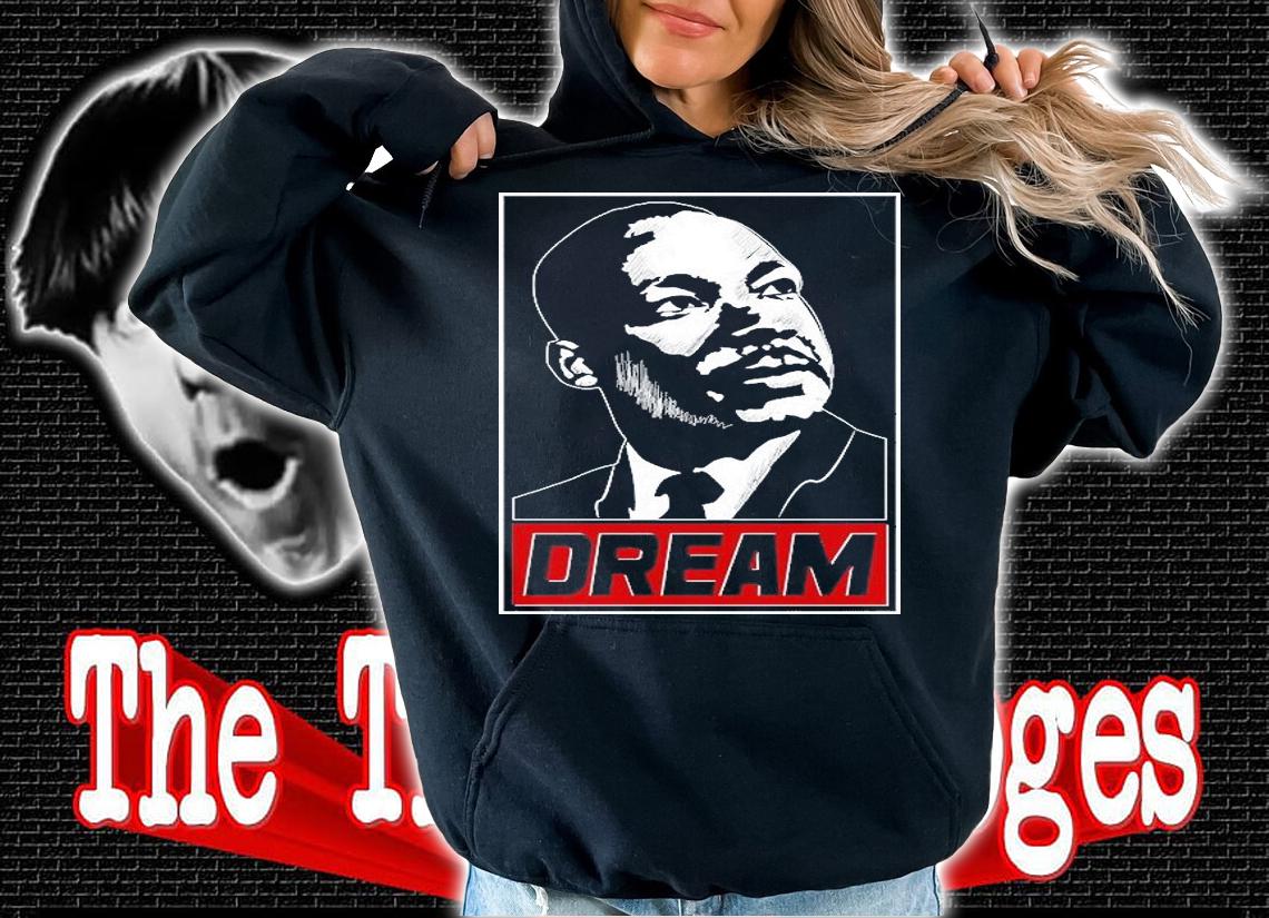 Martin Luther King Dream Martin Luther King T-Shirt hoodie