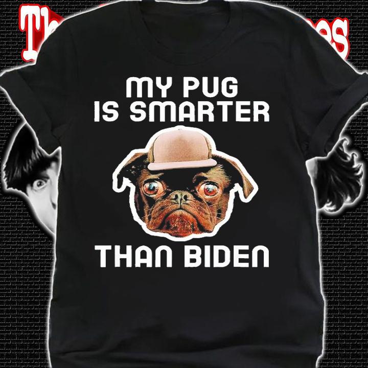 My Pug Dog Is Smarter Than Your President Biden T-Shirt shirt