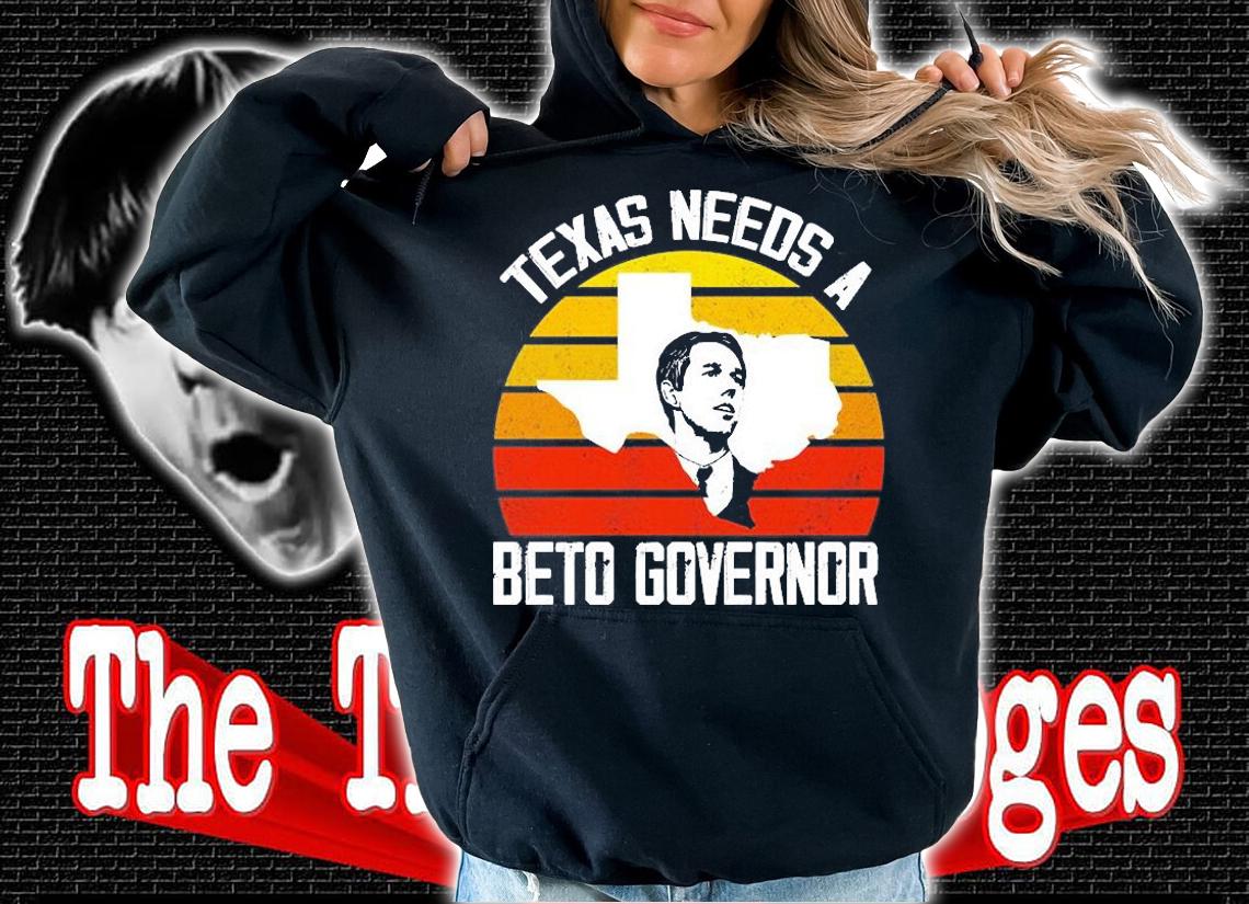 Texas Needs A Beto Governor T-Shirt hoodie