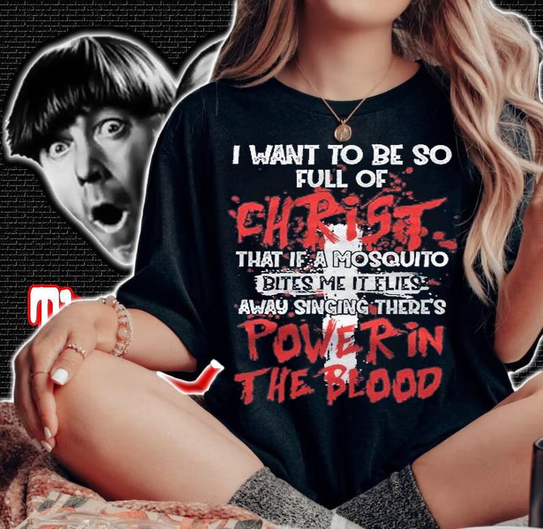 Theres Power In Blood Christian I Want To Be Full Of Christ Shirt