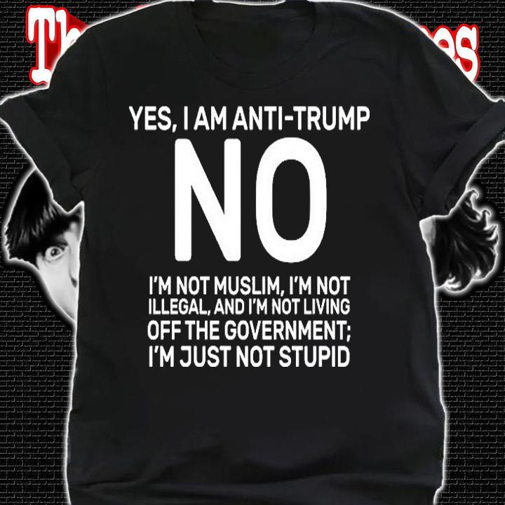 Yes I Am Anti Trump No I'm Not Muslm T-Shirt shirt