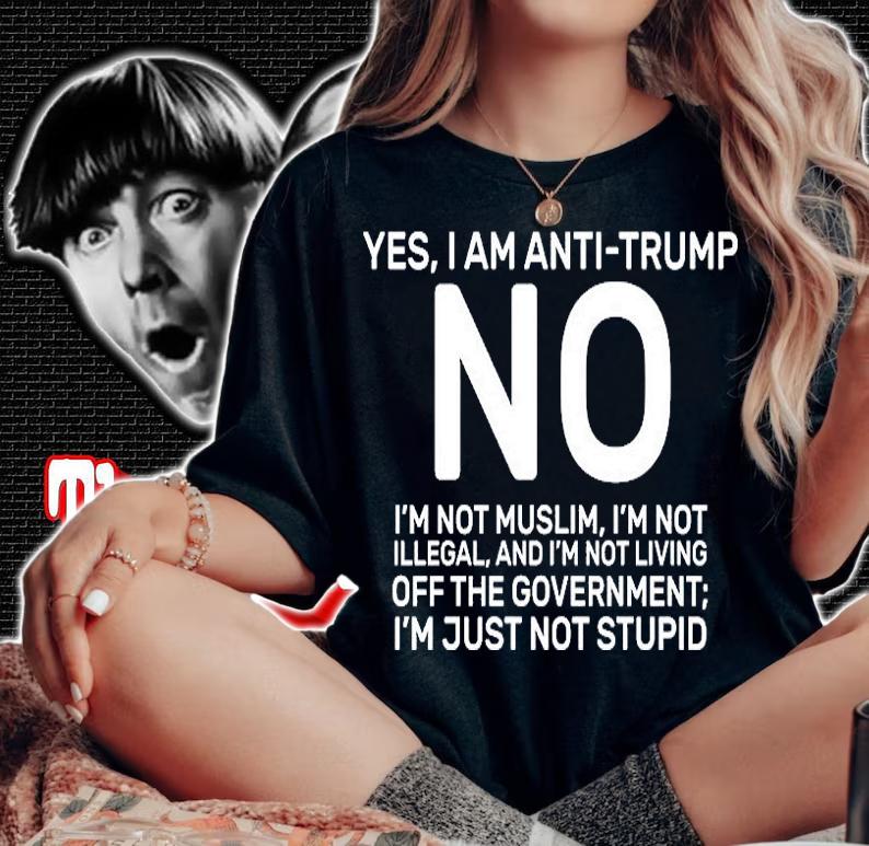 Yes I Am Anti Trump No I'm Not Muslm T-Shirt woman shirt