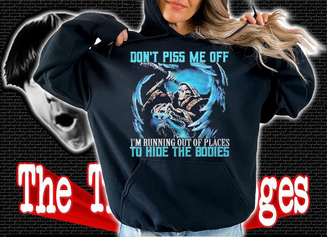 Dont Piss Me Off Im Running Out Of Places Skeleton shirt hoodie
