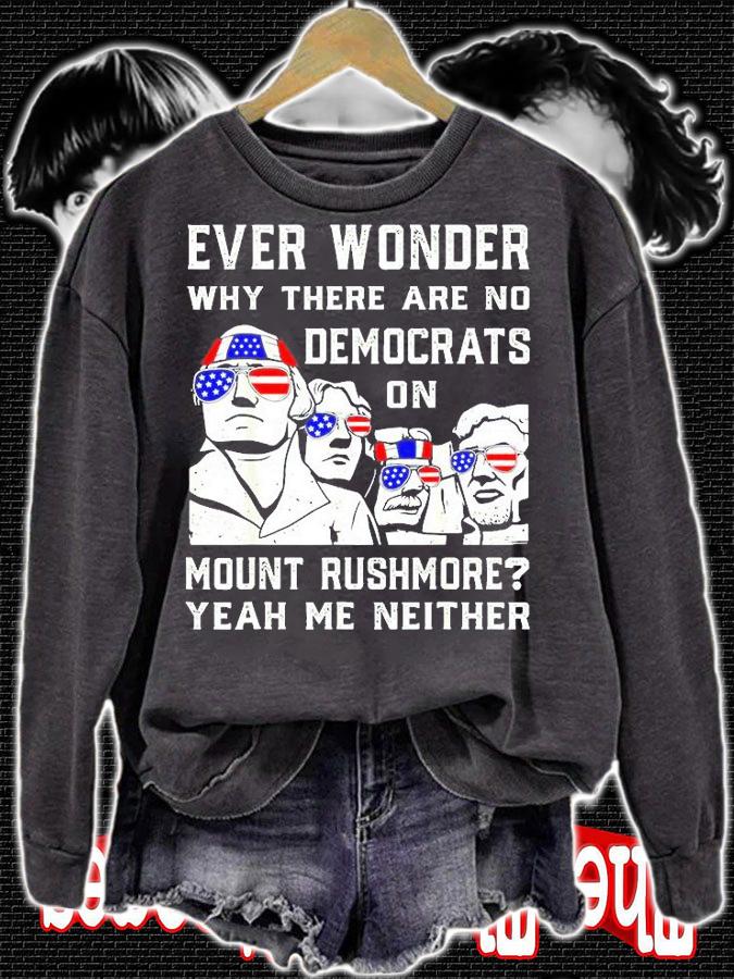 Ever Wonder Why Theres No Democrats On Mount Rush-More T-Shirt sweatshirt