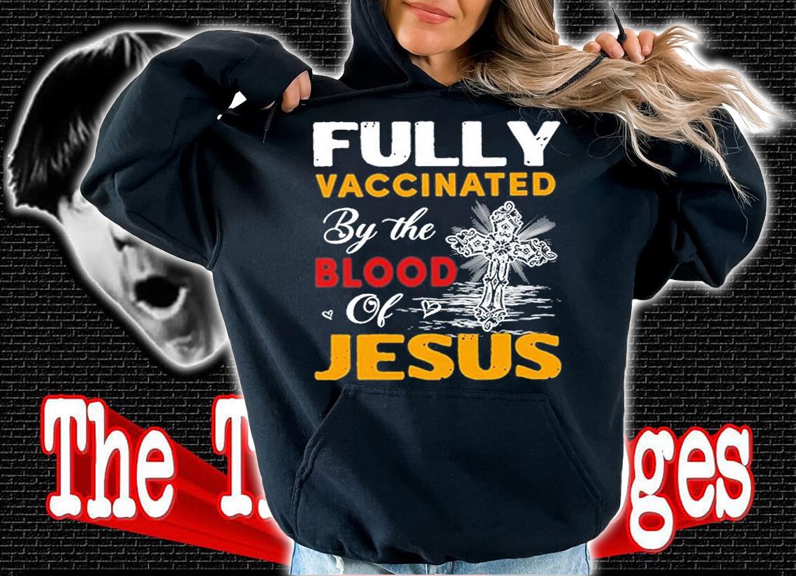 Fully Vaccinated By The Blood Of Jesus T-Shirt hoodie
