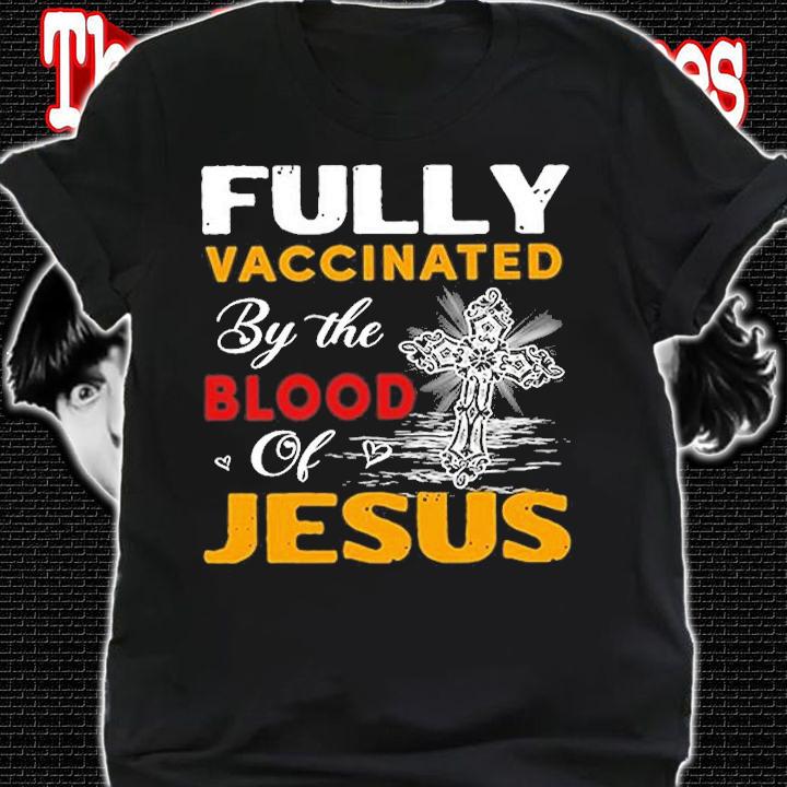 Fully Vaccinated By The Blood Of Jesus T-Shirt shirt
