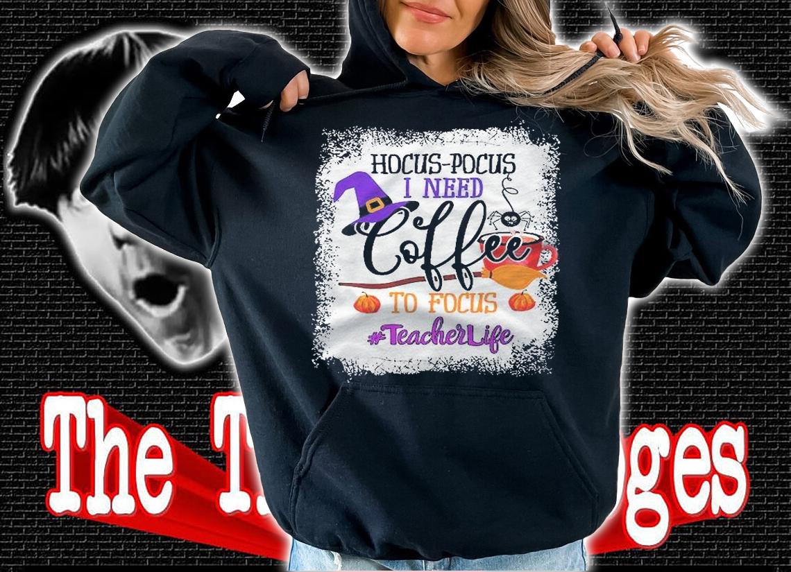 Teacher Life Hocus Pocus I Need Coffee To Focus Shirt hoodie