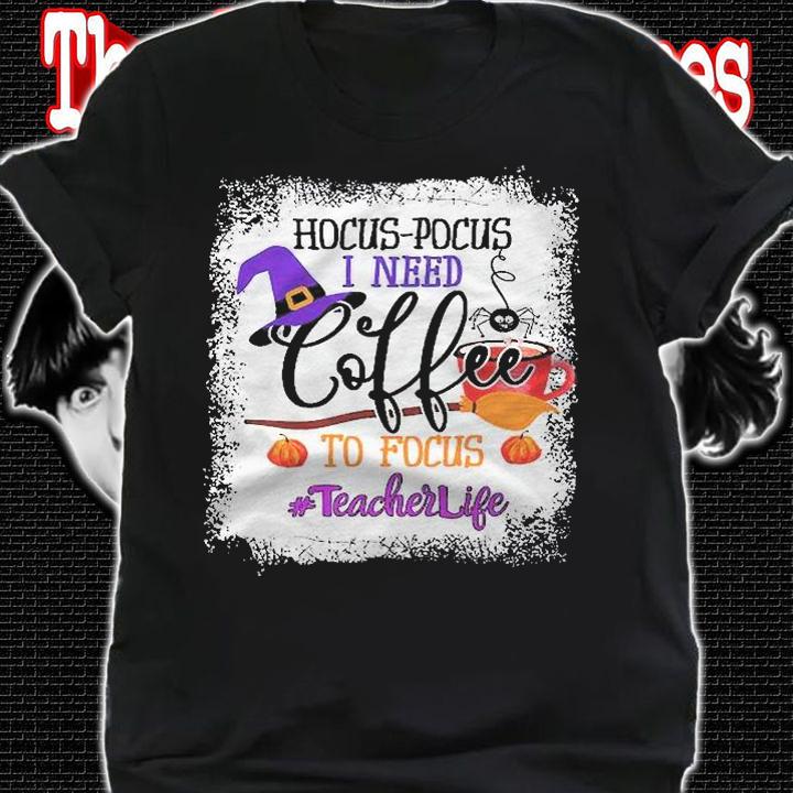 Teacher Life Hocus Pocus I Need Coffee To Focus Shirt shirt