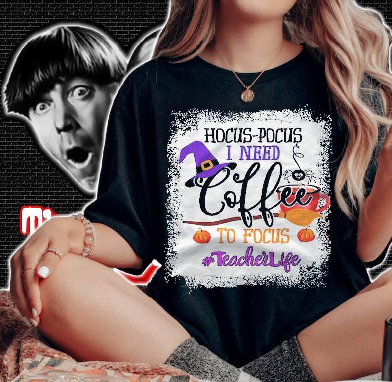 Teacher Life Hocus Pocus I Need Coffee To Focus Shirt woman shirt