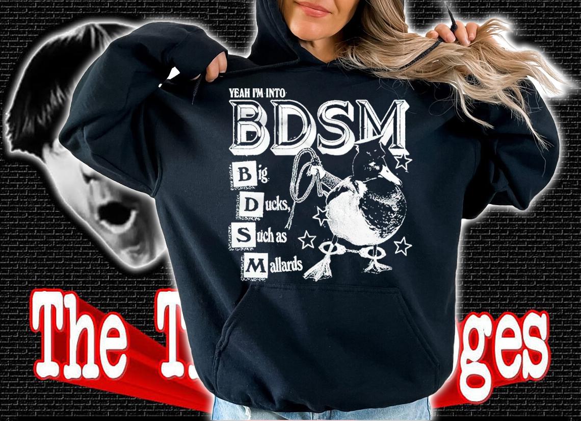 Yeah Im Into BDSM Big Duck Such as Mallards shirt hoodie