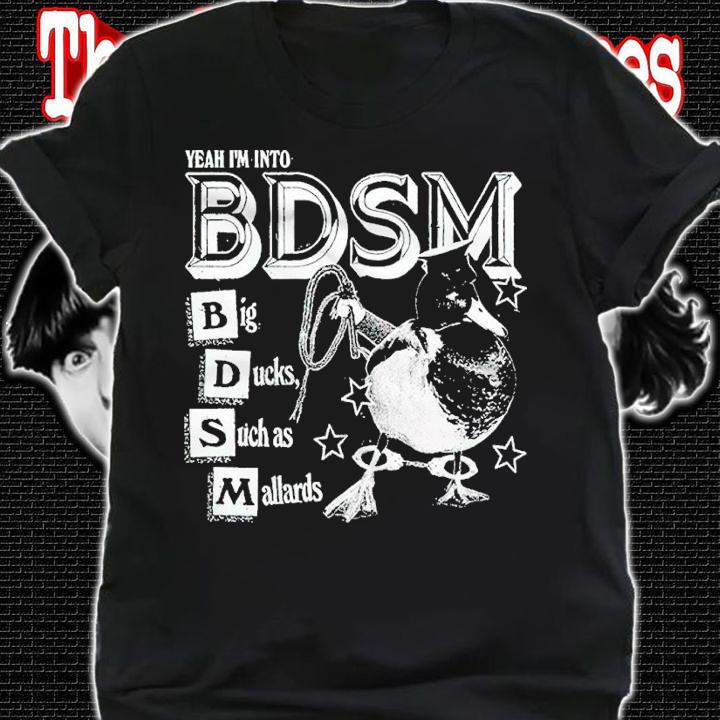 Yeah Im Into BDSM Big Duck Such as Mallards shirt shirt
