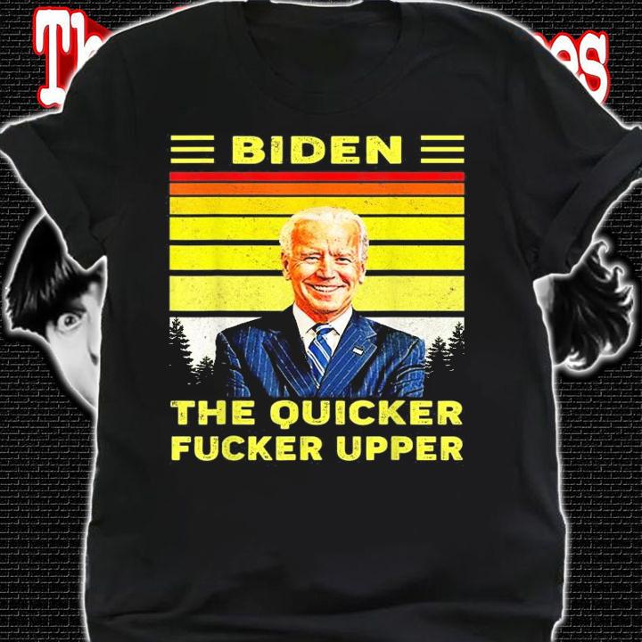 Biden the quicker fucker upper vintage shirt