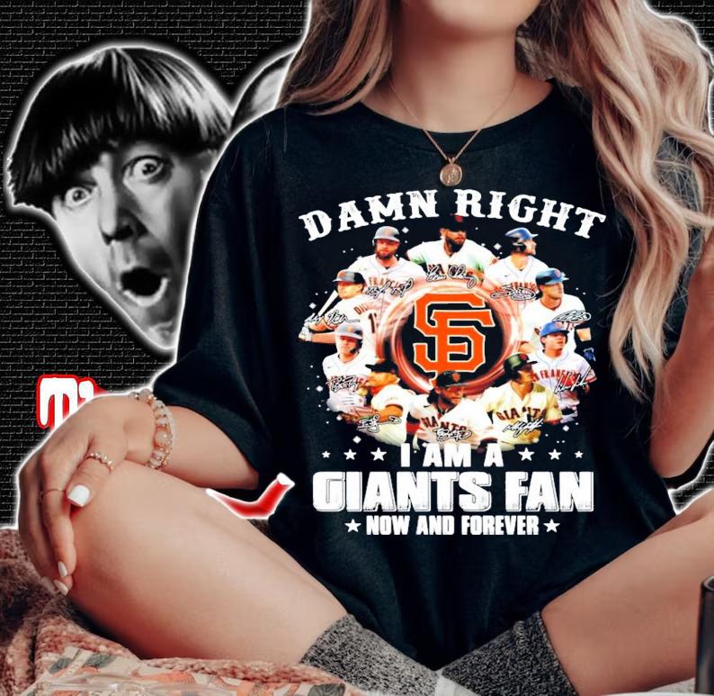 Damn right I am a San Francisco Giants fan now and forever signatures t-shirt
