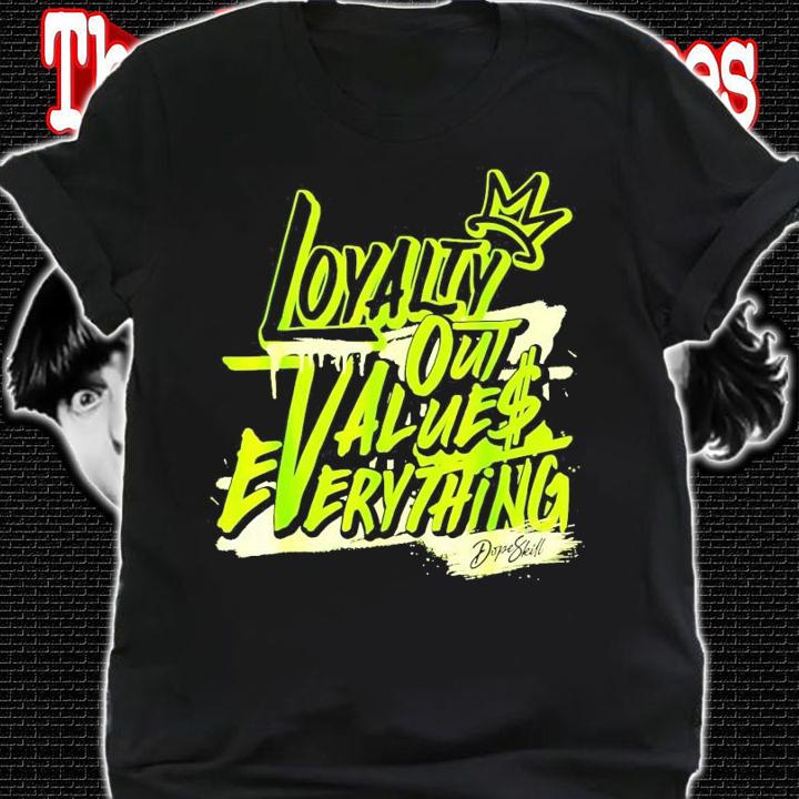 Loyalty out values everything shirt