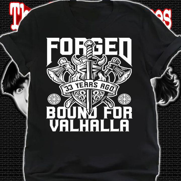 Nordic Legend Viking Forged 33 Years Ago Bound for Valhalla T-Shirt shirt