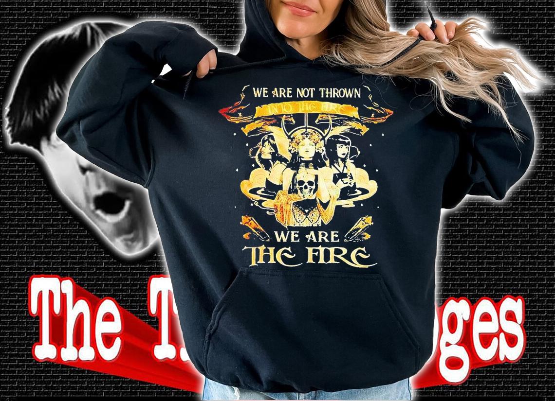 Witch we are not thrown into the fire we are the fire T-shirt